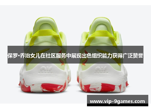 保罗·乔治女儿在社区服务中展现出色组织能力获得广泛赞誉