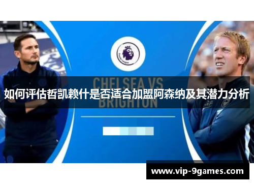 如何评估哲凯赖什是否适合加盟阿森纳及其潜力分析 如何评估哲凯赖什是否适合加盟阿森纳及其潜力分析