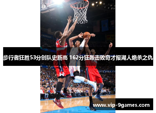 步行者狂胜53分创队史新高 162分狂轰击败奇才报湖人绝杀之仇