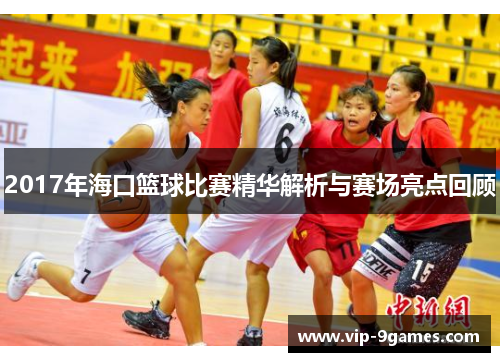 2017年海口篮球比赛精华解析与赛场亮点回顾