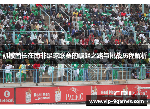 凯撒酋长在南非足球联赛的崛起之路与挑战历程解析