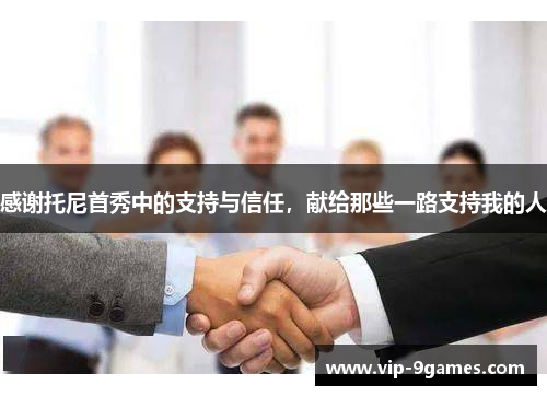 感谢托尼首秀中的支持与信任,献给那些一路支持我的人 感谢托尼首秀中的支持与信任,献给那些一路支持我的人