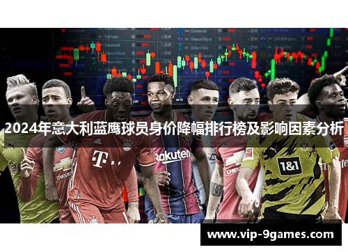 2024年意大利蓝鹰球员身价降幅排行榜及影响因素分析