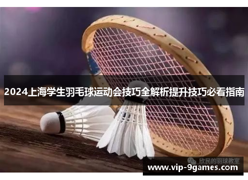 2024上海学生羽毛球运动会技巧全解析提升技巧必看指南