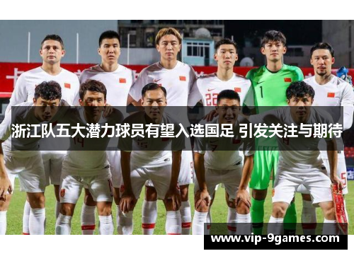 浙江队五大潜力球员有望入选国足 引发关注与期待