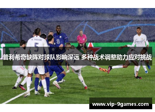 普利希奇缺阵对球队影响深远 多种战术调整助力应对挑战