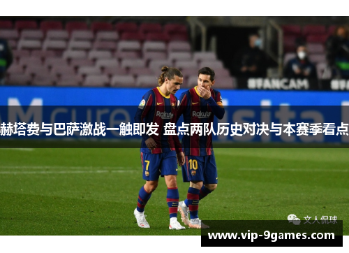 赫塔费与巴萨激战一触即发 盘点两队历史对决与本赛季看点