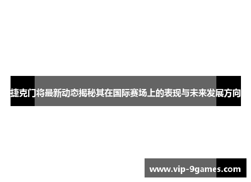 捷克门将最新动态揭秘其在国际赛场上的表现与未来发展方向
