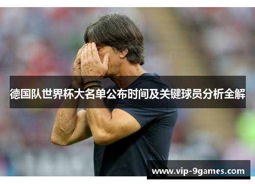 德国队世界杯大名单公布时间及关键球员分析全解