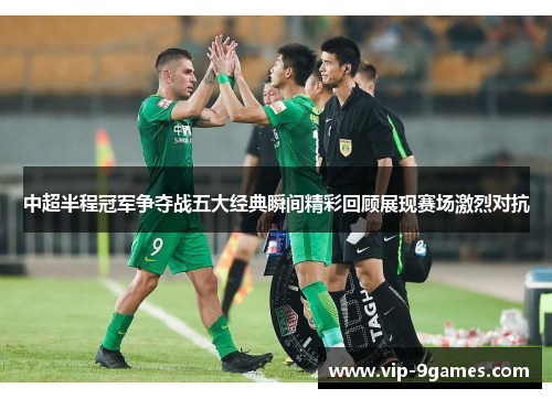 中超半程冠军争夺战五大经典瞬间精彩回顾展现赛场激烈对抗