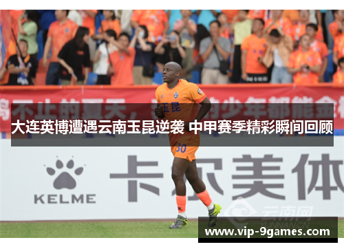 大连英博遭遇云南玉昆逆袭 中甲赛季精彩瞬间回顾 大连英博遭遇云南玉昆逆袭 中甲赛季精彩瞬间回顾