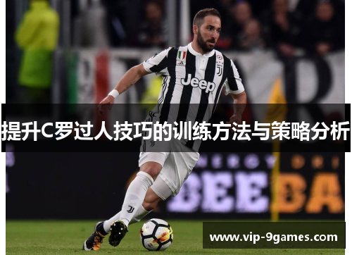 提升C罗过人技巧的训练方法与策略分析