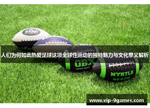 人们为何如此热爱足球这项全球性运动的独特魅力与文化意义解析
