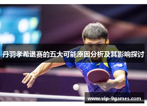 丹羽孝希退赛的五大可能原因分析及其影响探讨