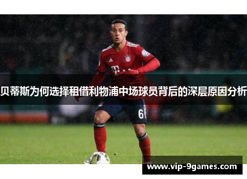 贝蒂斯为何选择租借利物浦中场球员背后的深层原因分析
