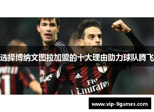 选择博纳文图拉加盟的十大理由助力球队腾飞 选择博纳文图拉加盟的十大理由助力球队腾飞