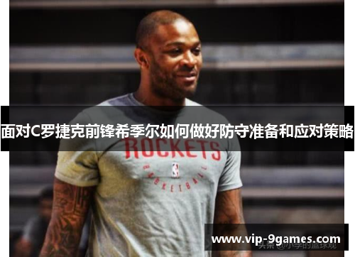 面对C罗捷克前锋希季尔如何做好防守准备和应对策略