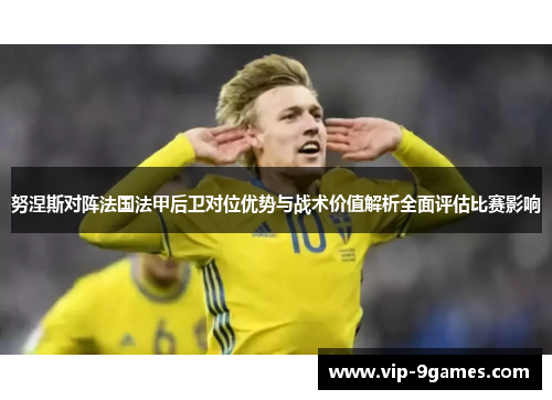 努涅斯对阵法国法甲后卫对位优势与战术价值解析全面评估比赛影响